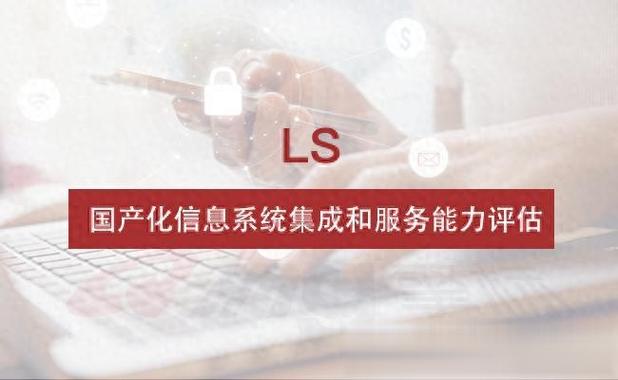 ls,国产化信息系统集成和服务能力评估简介